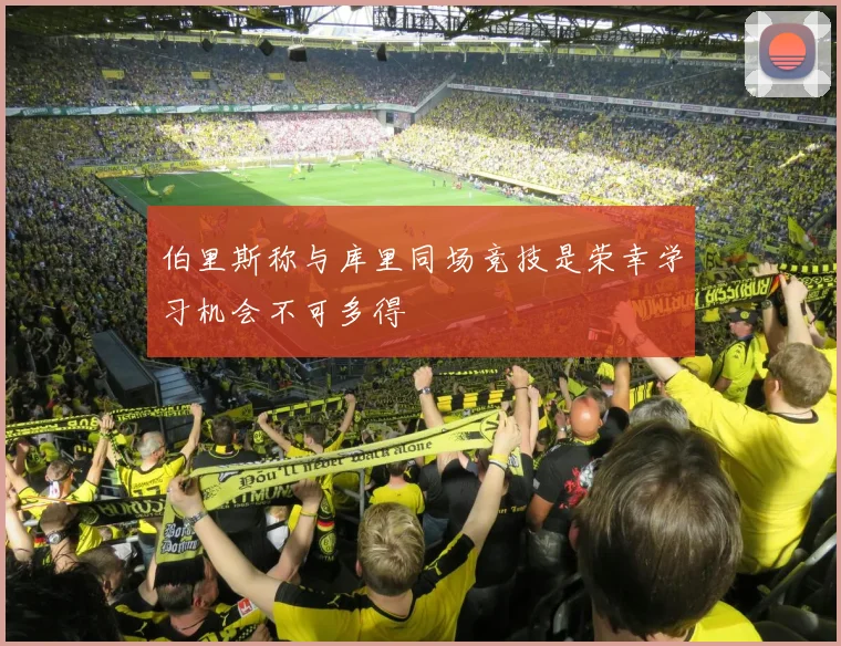 伯里斯称与库里同场竞技是荣幸学习机会不可多得